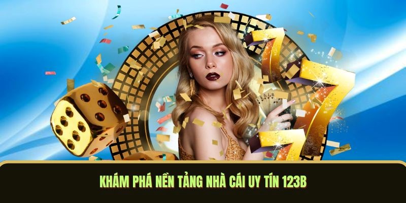 Giới thiệu 123B với các thông tin cần biết về nhà cái